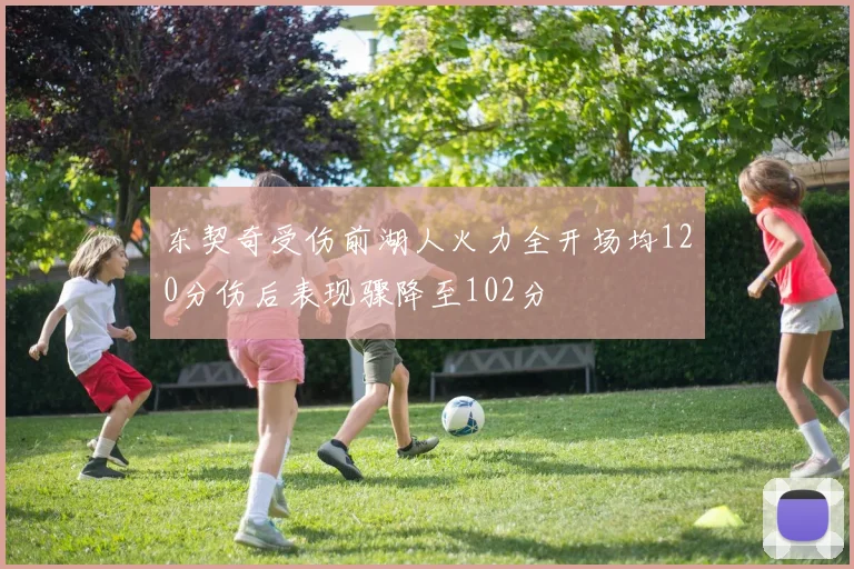 东契奇受伤前湖人火力全开场均120分伤后表现骤降至102分