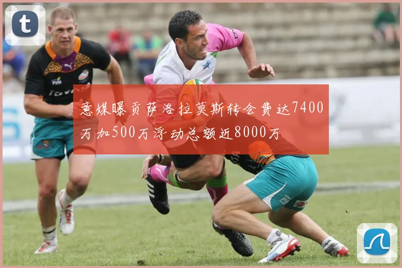意媒曝贡萨洛拉莫斯转会费达7400万加500万浮动总额近8000万