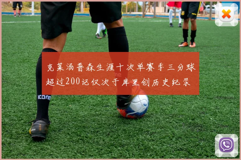 克莱汤普森生涯十次单赛季三分球超过200记仅次于库里创历史纪录