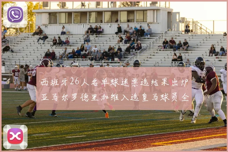 西班牙26人名单球迷票选结果出炉亚马尔罗德里加维入选皇马球员全无